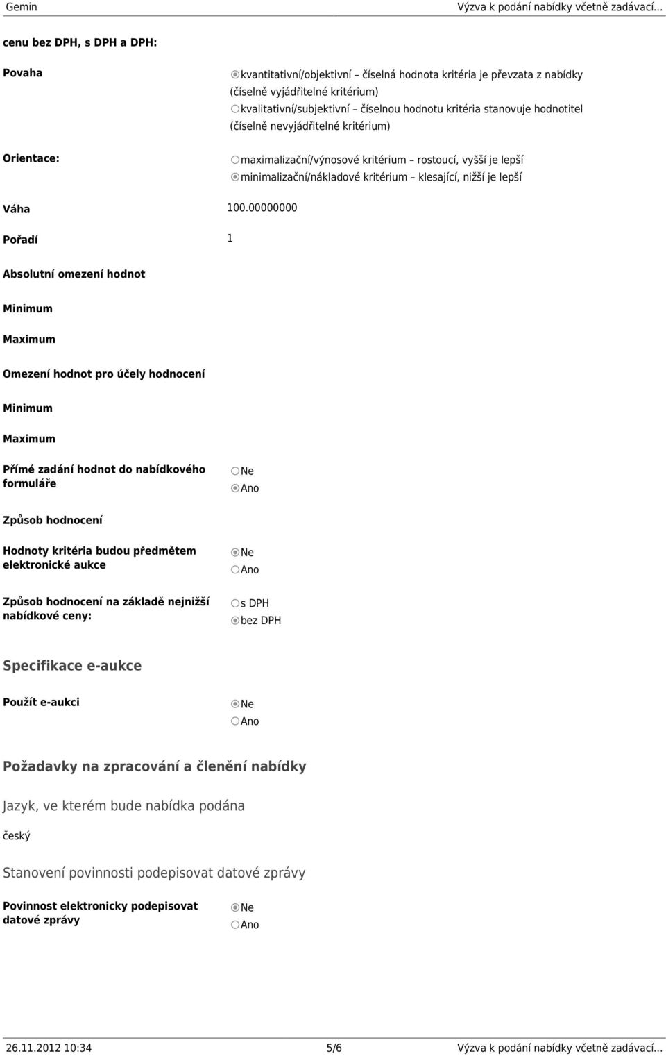 00000000 Pořadí 1 Absolutní omezení hodnot Minimum Maximum Omezení hodnot pro účely hodnocení Minimum Maximum Přímé zadání hodnot do nabídkového formuláře Způsob hodnocení Hodnoty kritéria budou