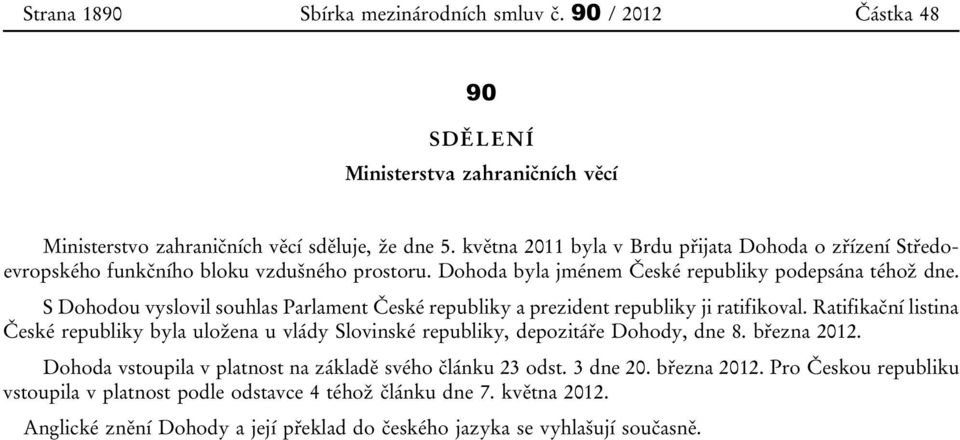 S Dohodou vyslovil souhlas Parlament České republiky a prezident republiky ji ratifikoval. Ratifikační listina České republiky byla uložena u vlády Slovinské republiky, depozitáře Dohody, dne 8.