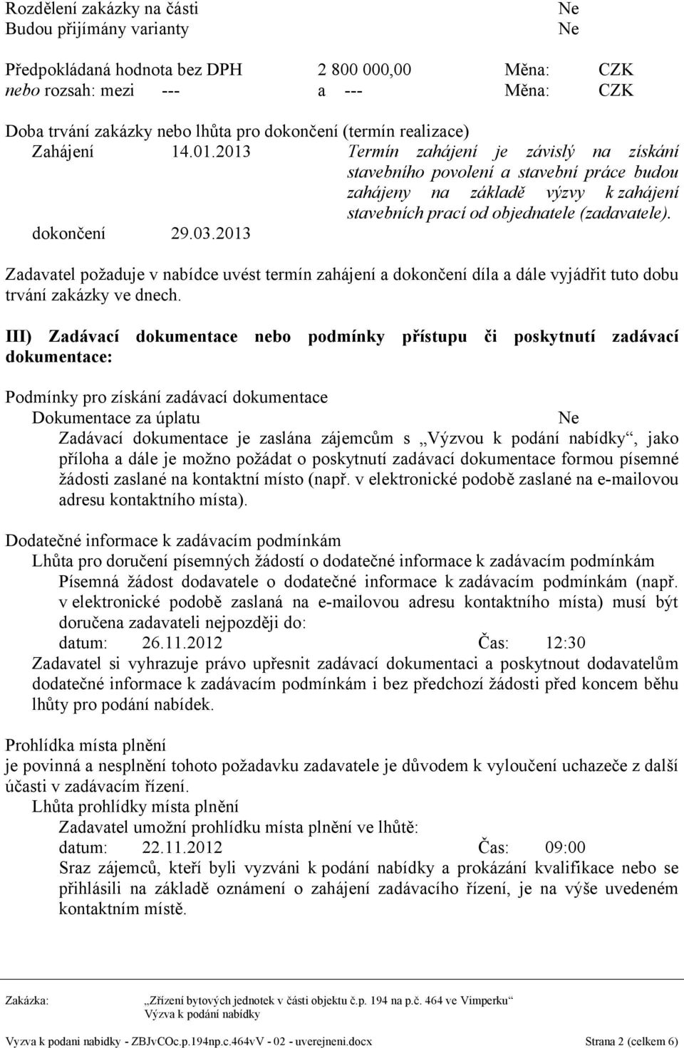 2013 Termín zahájení je závislý na získání stavebního povolení a stavební práce budou zahájeny na základě výzvy k zahájení stavebních prací od objednatele (zadavatele). dokončení 29.03.