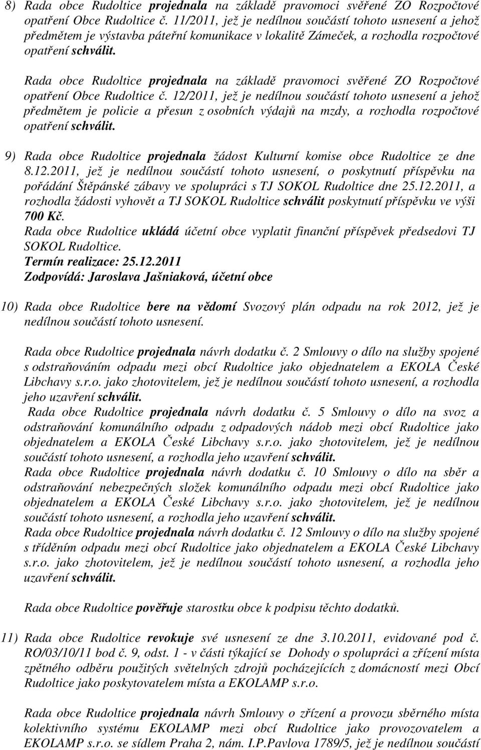 Rada obce Rudoltice projednala na základě pravomoci svěřené ZO Rozpočtové opatření Obce Rudoltice č.