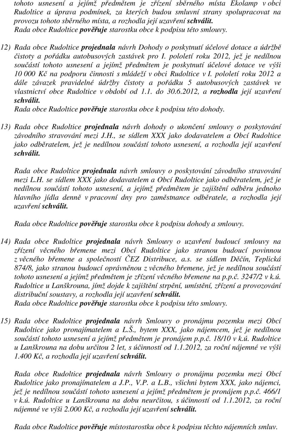 pololetí roku 2012, jež je nedílnou součástí tohoto usnesení a jejímž předmětem je poskytnutí účelové dotace ve výši 10 000 Kč na podporu činnosti s mládeží v obci Rudoltice v I.