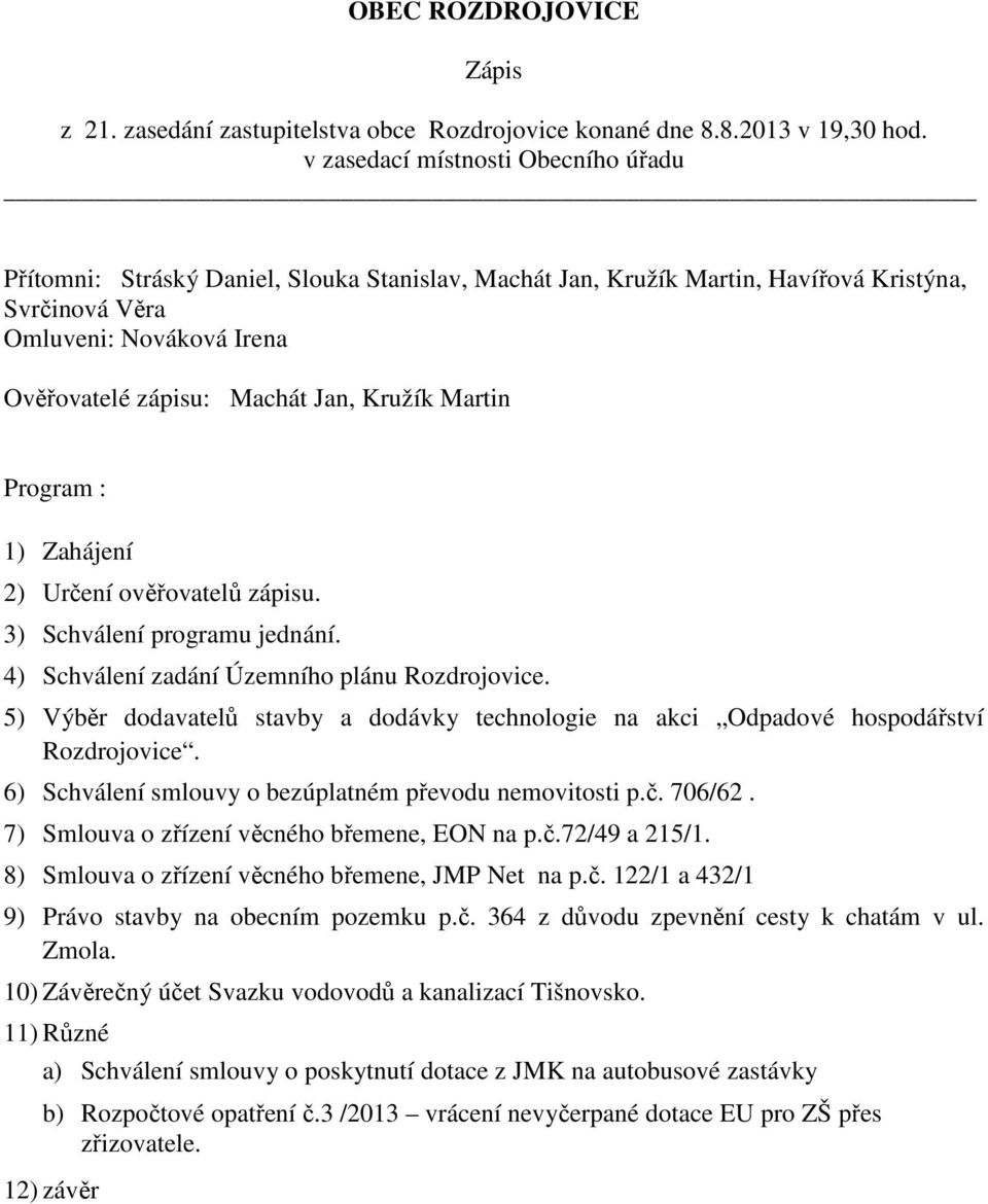 Kružík Martin Program : 1) Zahájení 2) Určení ověřovatelů zápisu. 3) Schválení programu jednání. 4) Schválení zadání Územního plánu Rozdrojovice.