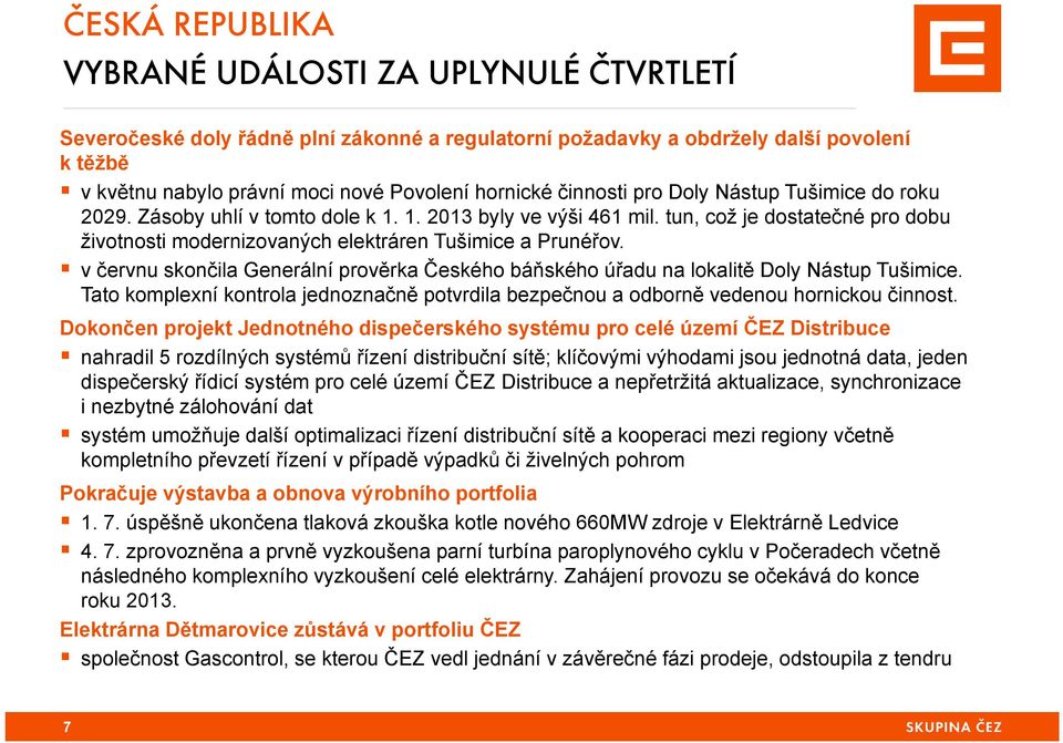 v červnu skončila Generální prověrka Českého báňského úřadu na lokalitě Doly Nástup Tušimice. Tato komplexní kontrola jednoznačně potvrdila bezpečnou a odborně vedenou hornickou činnost.