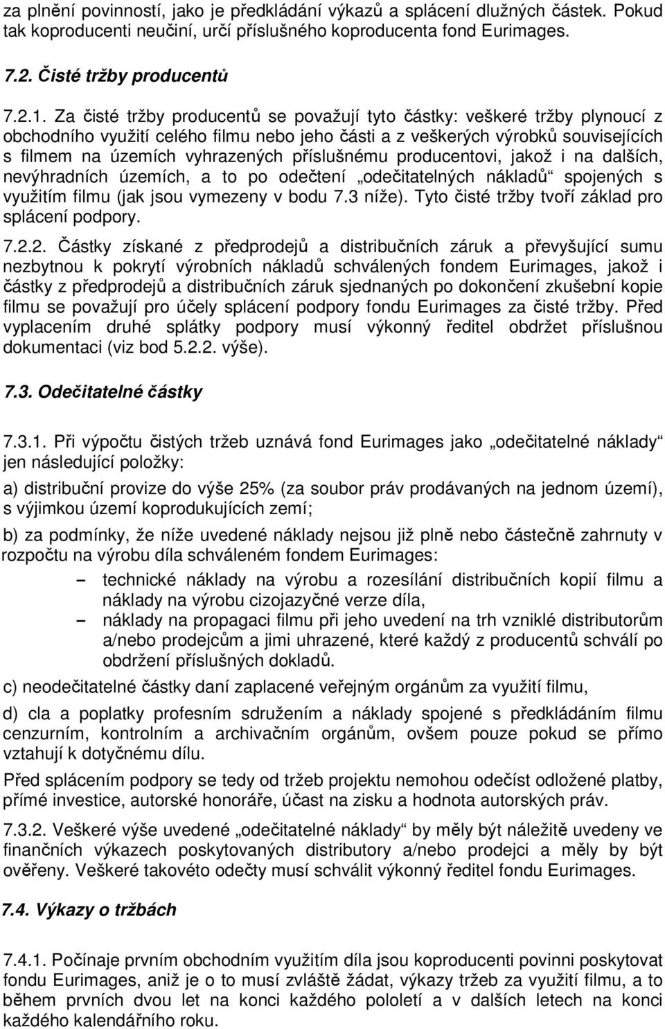 příslušnému producentovi, jakož i na dalších, nevýhradních územích, a to po odečtení odečitatelných nákladů spojených s využitím filmu (jak jsou vymezeny v bodu 7.3 níže).