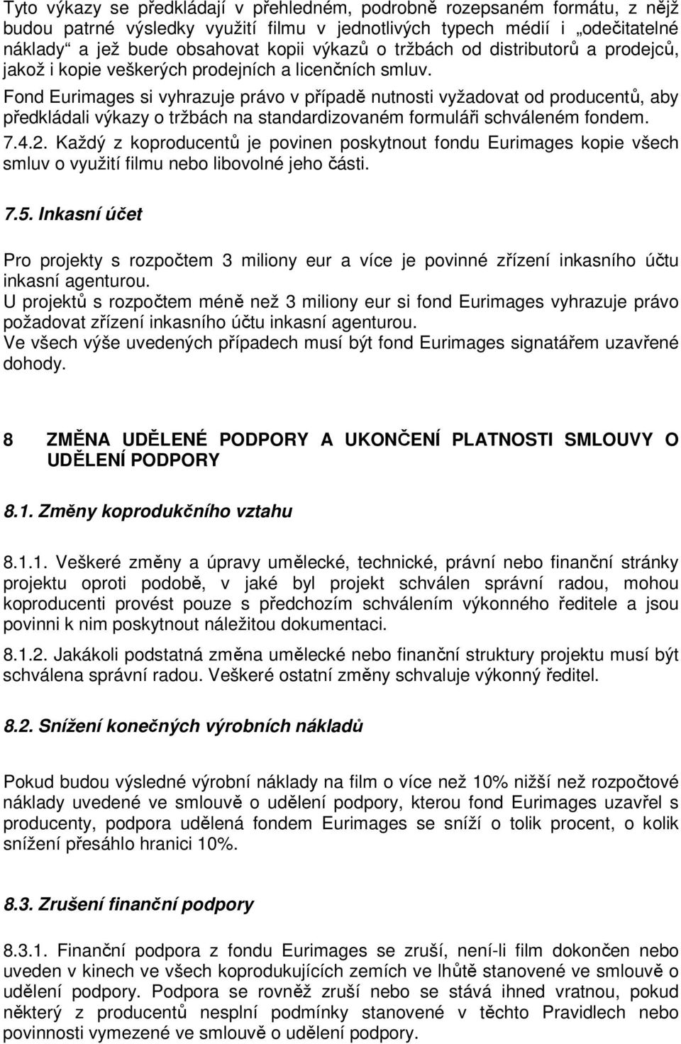 Fond Eurimages si vyhrazuje právo v případě nutnosti vyžadovat od producentů, aby předkládali výkazy o tržbách na standardizovaném formuláři schváleném fondem. 7.4.2.