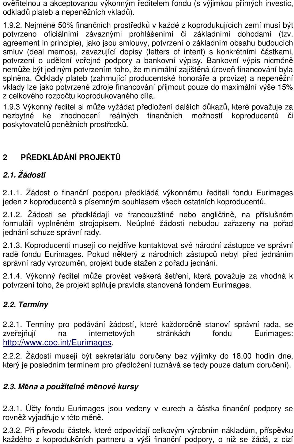 agreement in principle), jako jsou smlouvy, potvrzení o základním obsahu budoucích smluv (deal memos), zavazující dopisy (letters of intent) s konkrétními částkami, potvrzení o udělení veřejné