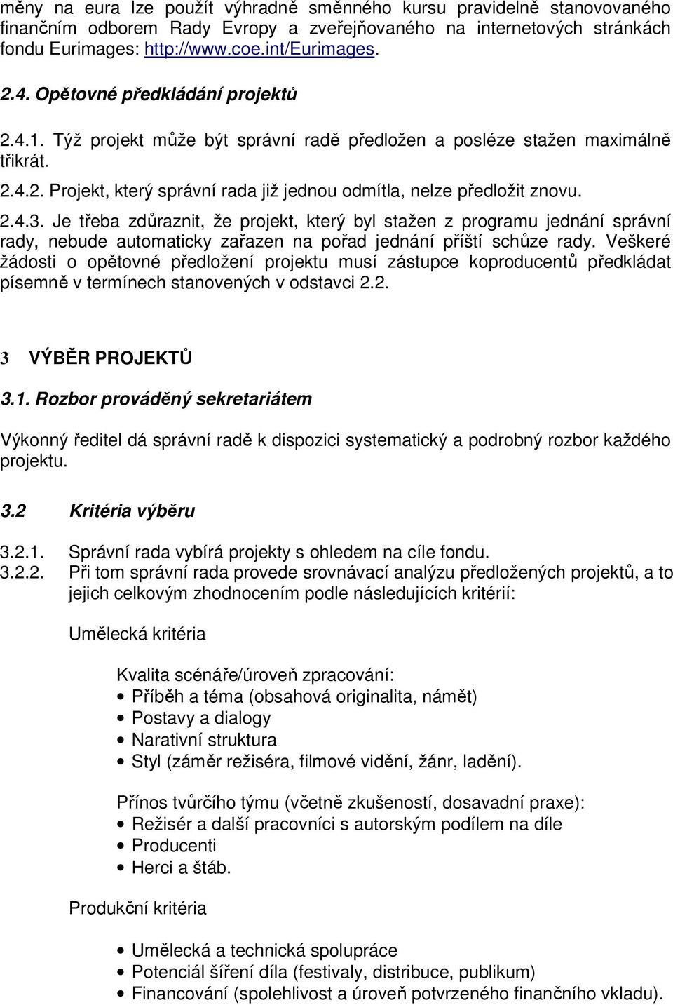 Je třeba zdůraznit, že projekt, který byl stažen z programu jednání správní rady, nebude automaticky zařazen na pořad jednání příští schůze rady.