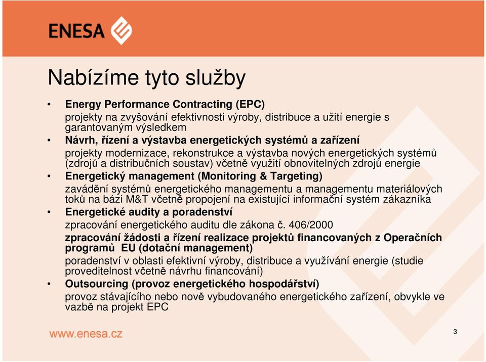 Targeting) zavádění systémů energetického managementu a managementu materiálových toků na bázi M&T včetně propojení na existující informační systém zákazníka Energetické audity a poradenství