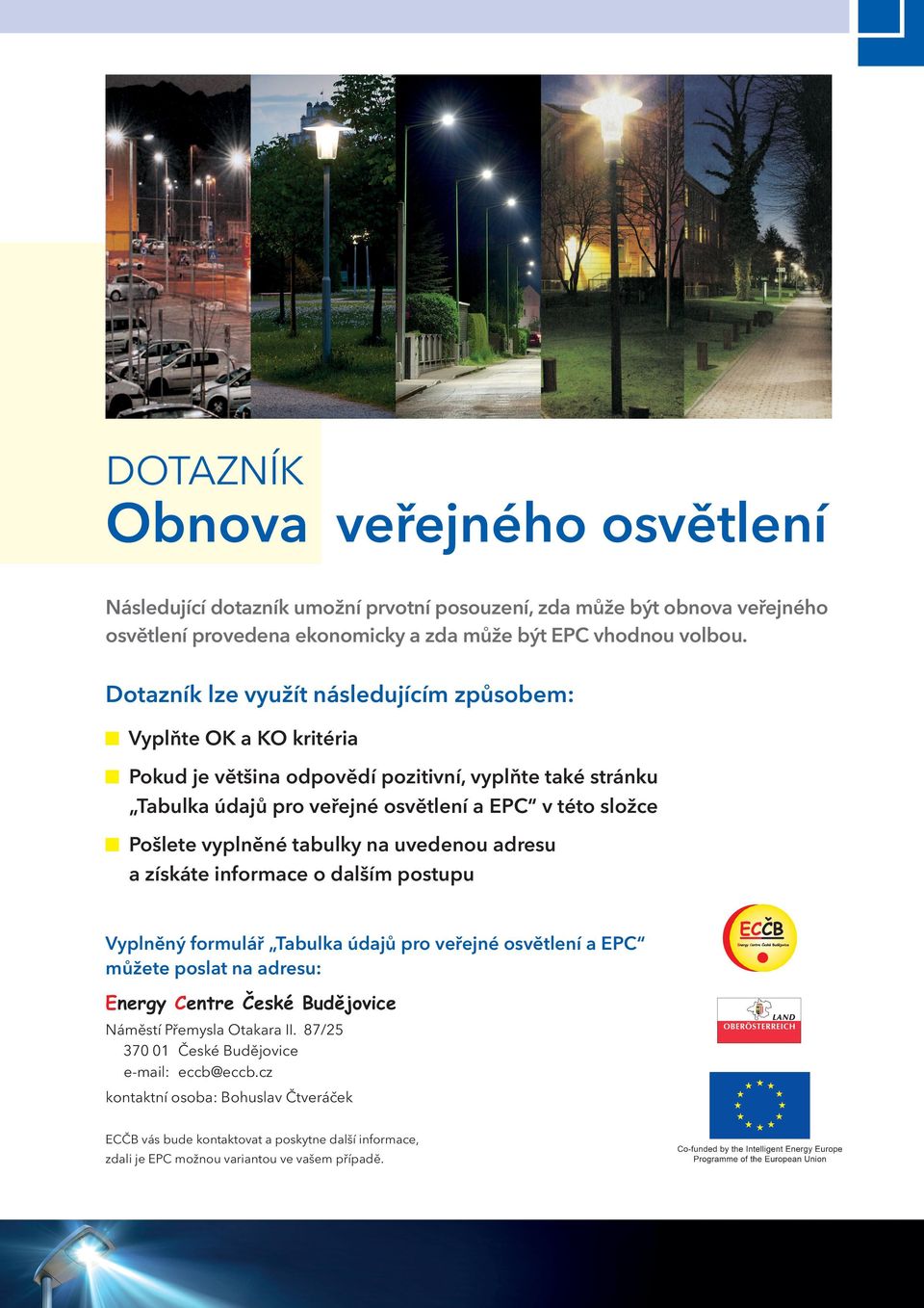 vyplněné tabulky na uvedenou adresu a získáte informace o dalším postupu Vyplněný formulář Tabulka údajů pro veřejné osvětlení a EPC můžete poslat na adresu: Energy Centre České Budějovice