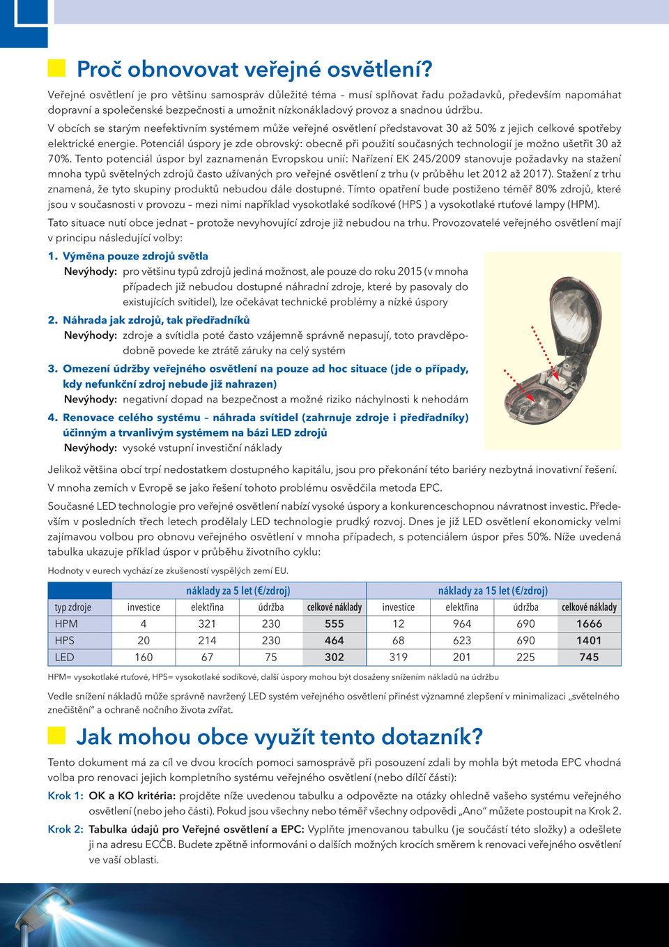 V obcích se starým neefektivním systémem může veřejné osvětlení představovat 30 až 50% z jejich celkové spotřeby elektrické energie.