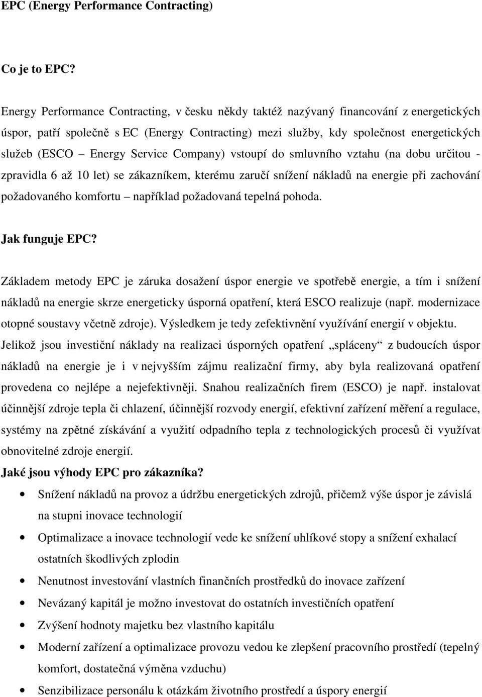 Service Company) vstoupí do smluvního vztahu (na dobu určitou - zpravidla 6 až 10 let) se zákazníkem, kterému zaručí snížení nákladů na energie při zachování požadovaného komfortu například