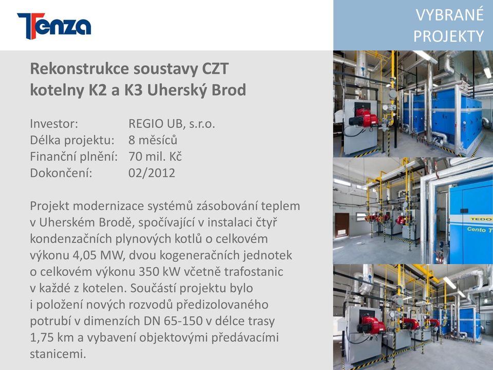 kotlů o celkovém výkonu 4,05 MW, dvou kogeneračních jednotek o celkovém výkonu 350 kw včetně trafostanic v každé z kotelen.