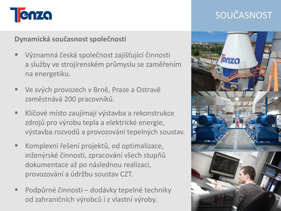 Klíčové místo zaujímají výstavba a rekonstrukce zdrojů pro výrobu tepla a elektrické energie, výstavba rozvodů a provozování tepelných soustav.