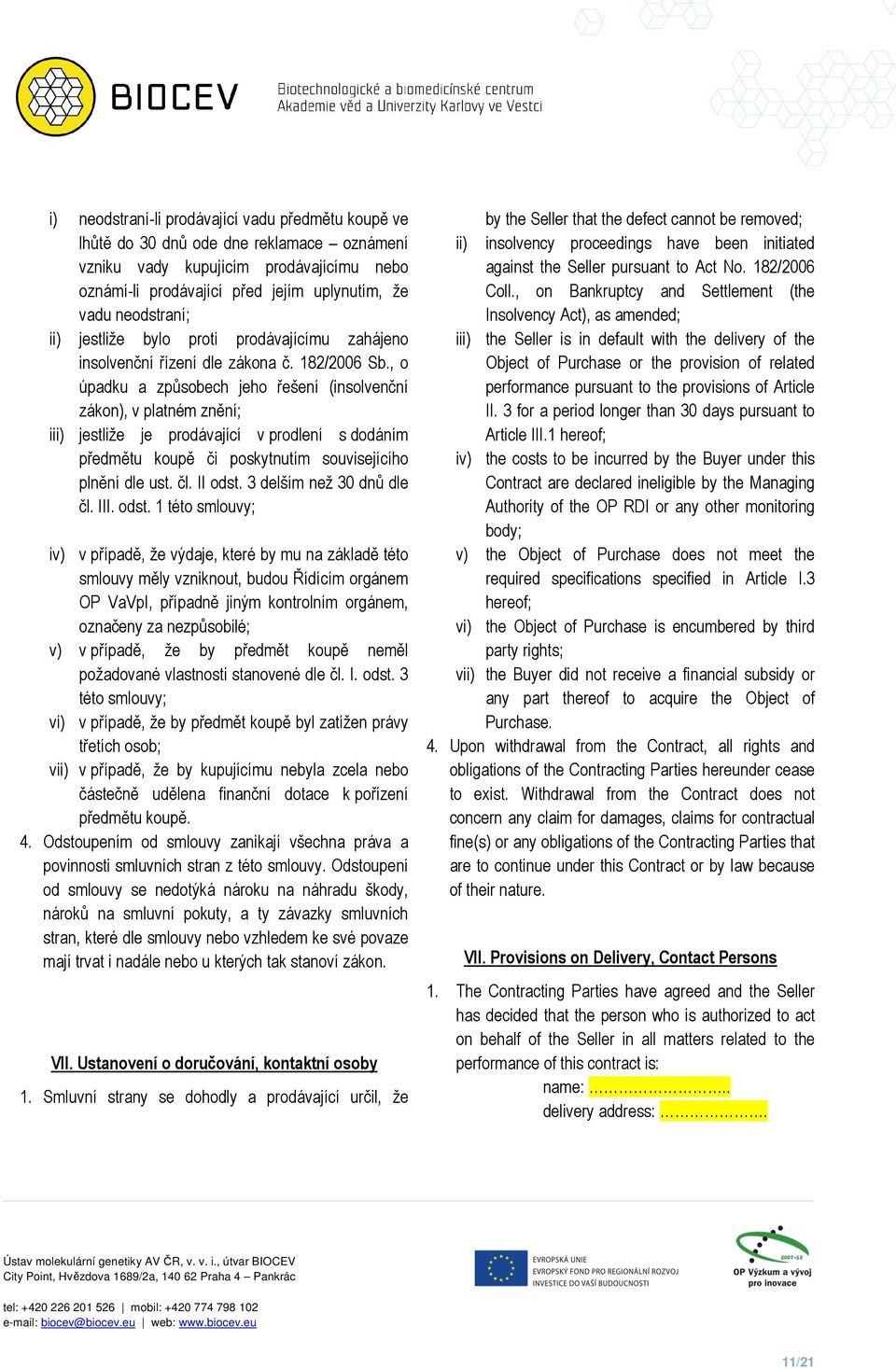 , o úpadku a způsobech jeho řešení (insolvenční zákon), v platném znění; iii) jestliže je prodávající v prodlení s dodáním předmětu koupě či poskytnutím souvisejícího plnění dle ust. čl. II odst.