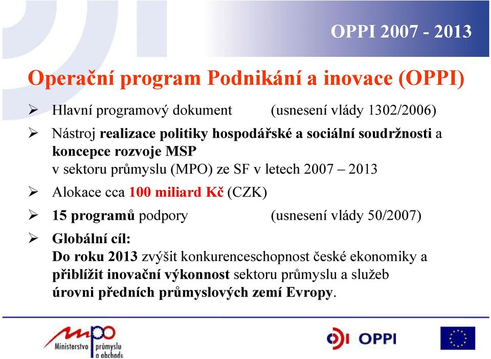 2013 Alokace cca 100 miliard Kč (CZK) 15 programů podpory (usnesení vlády 50/2007) Globální cíl: Do roku 2013 zvýšit