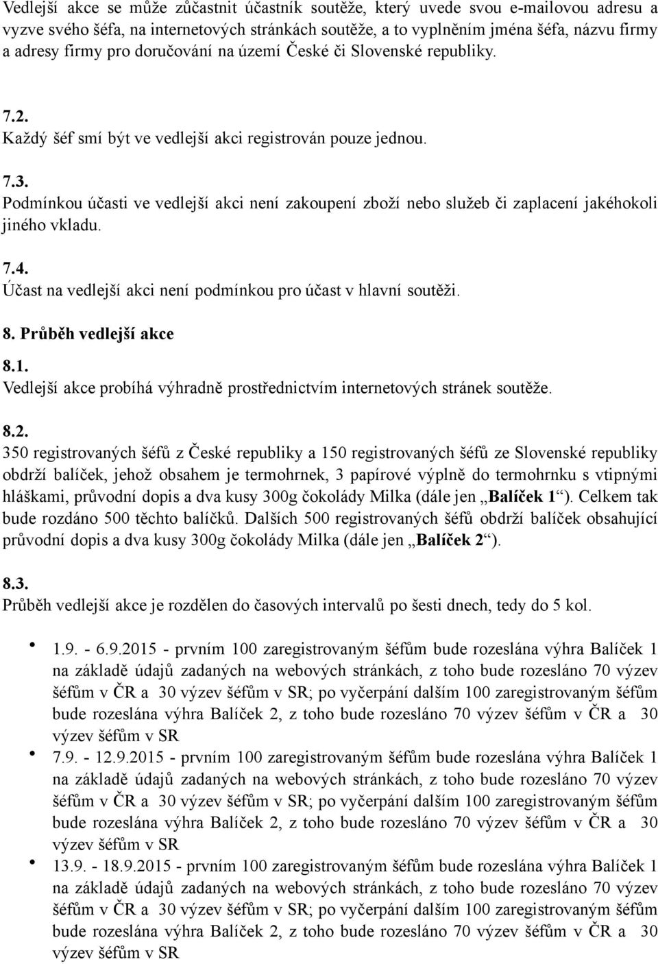 Podmínkou účasti ve vedlejší akci není zakoupení zboží nebo služeb či zaplacení jakéhokoli jiného vkladu. 7.4. Účast na vedlejší akci není podmínkou pro účast v hlavní soutěži. 8.