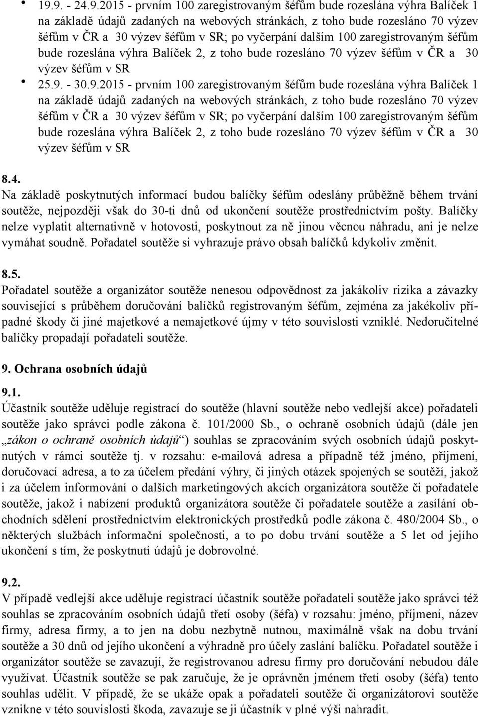 Balíčky nelze vyplatit alternativně v hotovosti, poskytnout za ně jinou věcnou náhradu, ani je nelze vymáhat soudně. Pořadatel soutěže si vyhrazuje právo obsah balíčků kdykoliv změnit. 8.5.