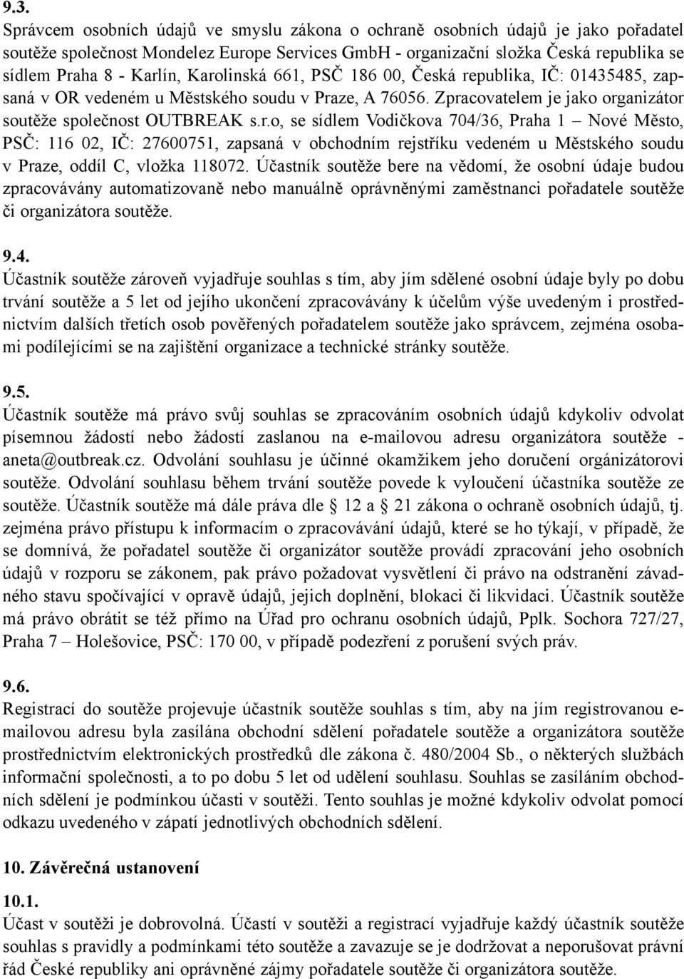 Účastník soutěže bere na vědomí, že osobní údaje budou zpracovávány automatizovaně nebo manuálně oprávněnými zaměstnanci pořadatele soutěže či organizátora soutěže. 9.4.