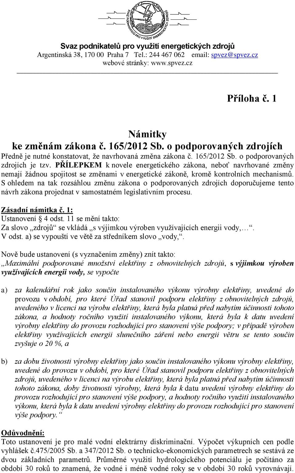 S ohledem na tak rozsáhlou změnu zákona o podporovaných zdrojích doporučujeme tento návrh zákona projednat v samostatném legislativním procesu. Zásadní námitka č. 1: Ustanovení 4 odst.
