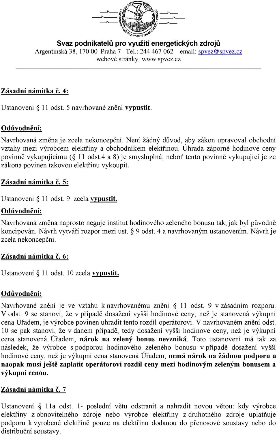 4 a 8) je smysluplná, neboť tento povinně vykupující je ze zákona povinen takovou elektřinu vykoupit. Zásadní námitka č. 5: Ustanovení 11 odst. 9 zcela vypustit.