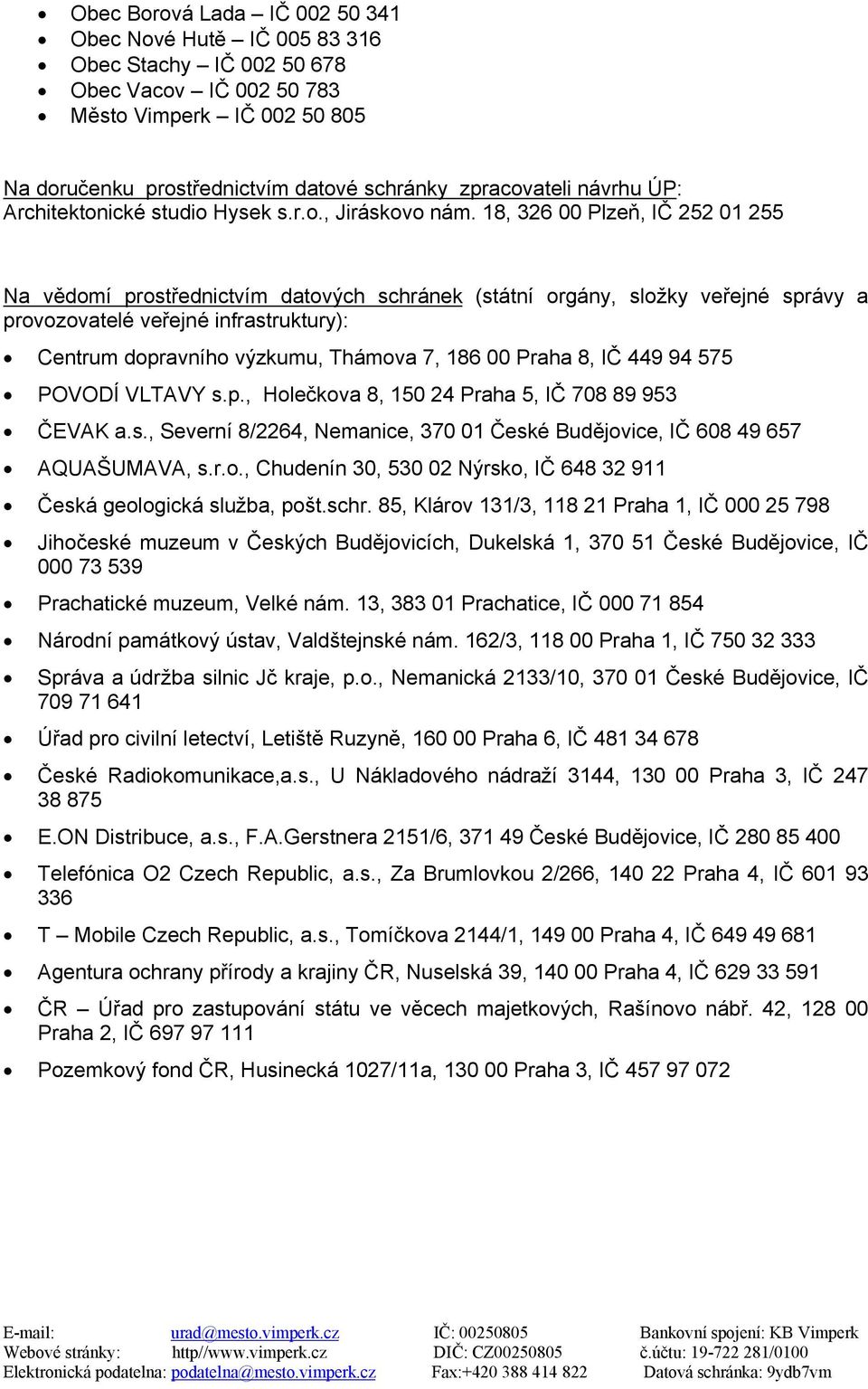 18, 326 00 Plzeň, IČ 252 01 255 Na vědomí prostřednictvím datových schránek (státní orgány, složky veřejné správy a provozovatelé veřejné infrastruktury): Centrum dopravního výzkumu, Thámova 7, 186