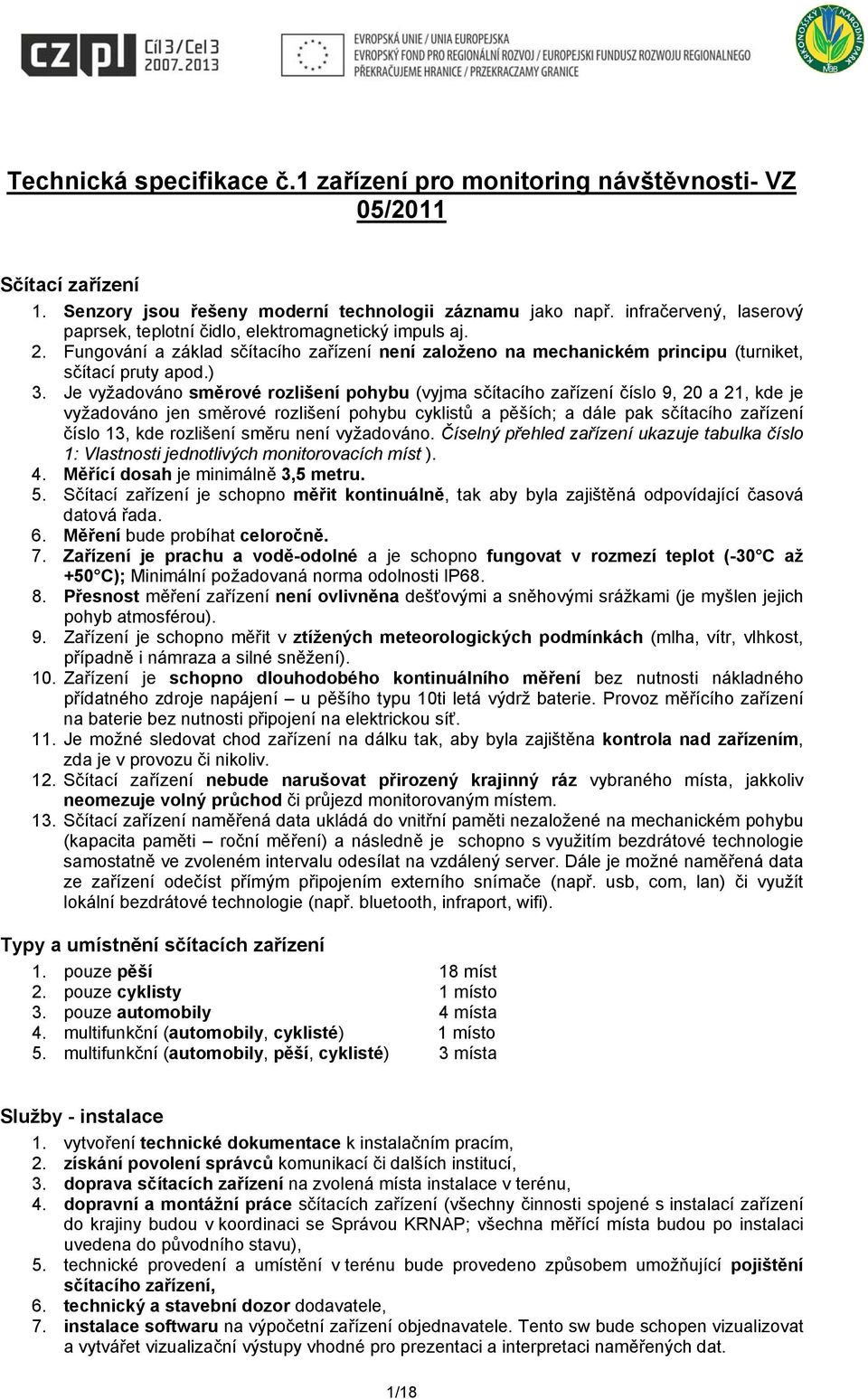 Je vyžadováno směrové rozlišení pohybu (vyjma sčítacího zařízení číslo 9, 20 a 21, kde je vyžadováno jen směrové rozlišení pohybu cyklistů a pěších; a dále pak sčítacího zařízení číslo 13, kde