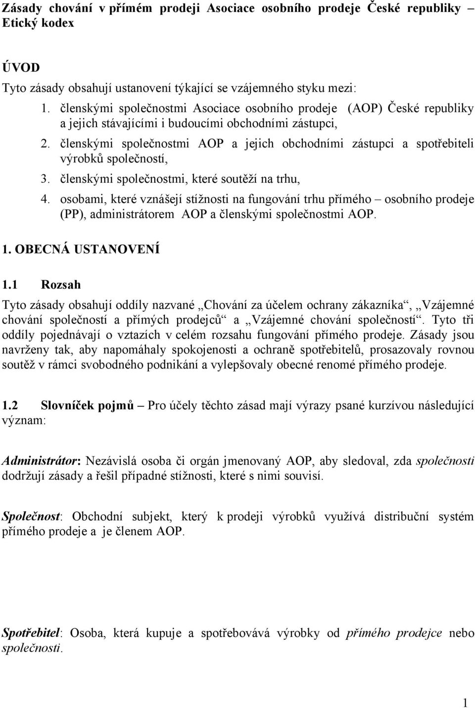 členskými společnostmi AOP a jejich obchodními zástupci a spotřebiteli výrobků společností, 3. členskými společnostmi, které soutěží na trhu, 4.