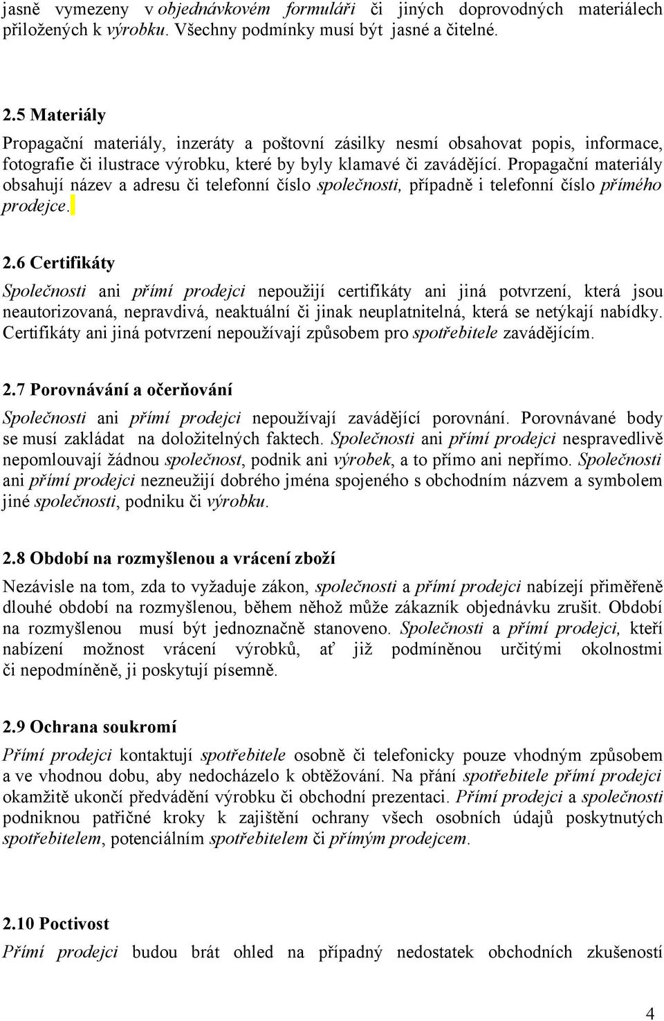 Propagační materiály obsahují název a adresu či telefonní číslo společnosti, případně i telefonní číslo přímého prodejce. 2.