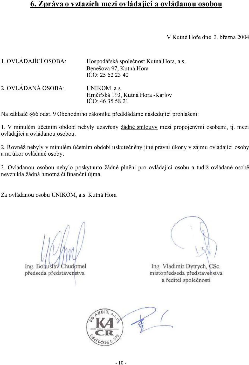 V minulém účetním období nebyly uzavřeny žádné smlouvy mezi propojenými osobami, tj. mezi ovládající a ovládanou osobou. 2.