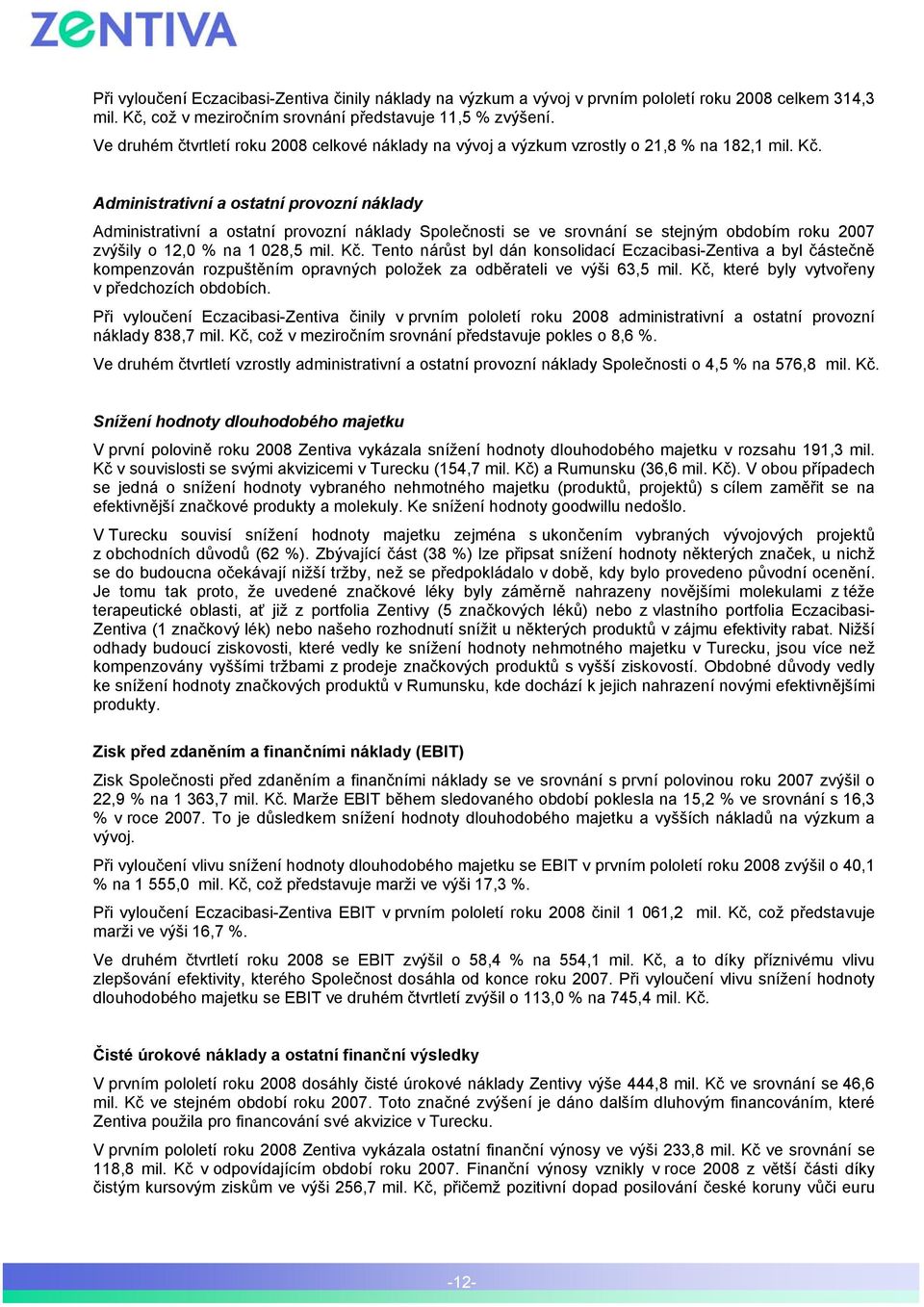 Administrativní a ostatní provozní náklady Administrativní a ostatní provozní náklady Společnosti se ve srovnání se stejným obdobím roku 2007 zvýšily o 12,0 % na 1 028,5 mil. Kč.