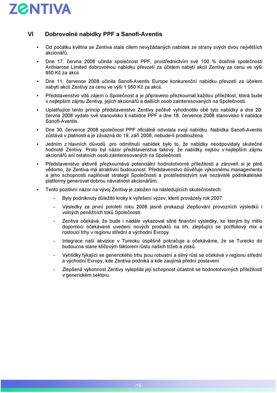 Dne 11. července 2008 učinila Sanofi-Aventis Europe konkurenční nabídku převzetí za účelem nabytí akcií Zentivy za cenu ve výši 1 050 Kč za akcii.