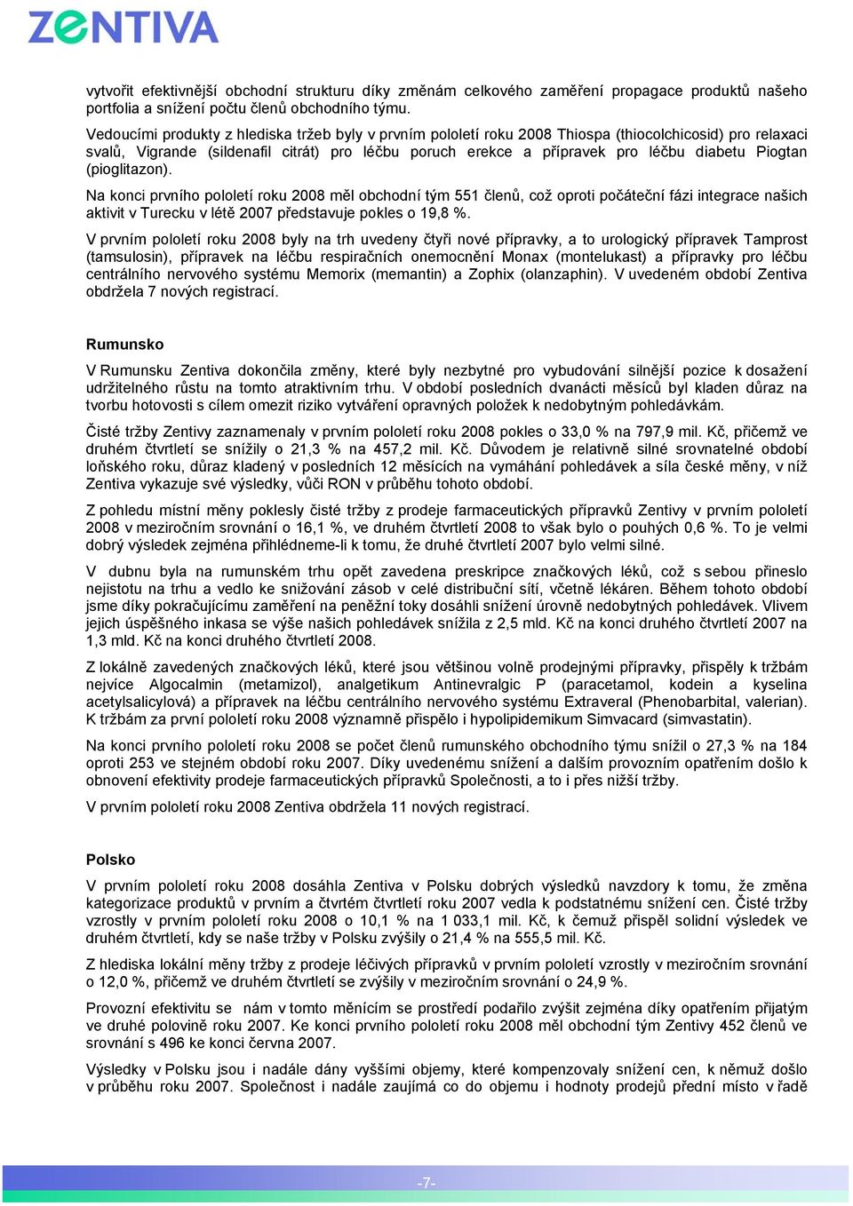 Piogtan (pioglitazon). Na konci prvního pololetí roku 2008 měl obchodní tým 551 členů, což oproti počáteční fázi integrace našich aktivit v Turecku v létě 2007 představuje pokles o 19,8 %.