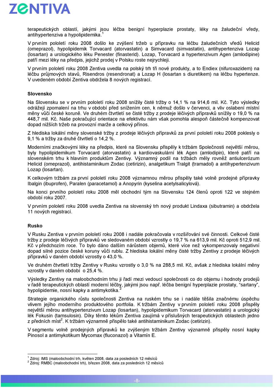 Lozap (losartan) a urologického léku Penester (finasterid). Lozap, Torvacard a hypertenzivum Agen (amlodipine) patří mezi léky na předpis, jejichž prodej v Polsku roste nejrychleji.