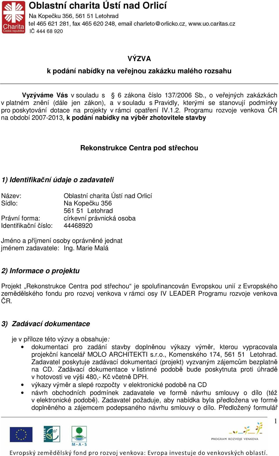 Programu rozvoje venkova ČR na období 2007-2013, k podání nabídky na výběr zhotovitele stavby Rekonstrukce Centra pod střechou 1) Identifikační údaje o zadavateli Název: Oblastní charita Ústí nad