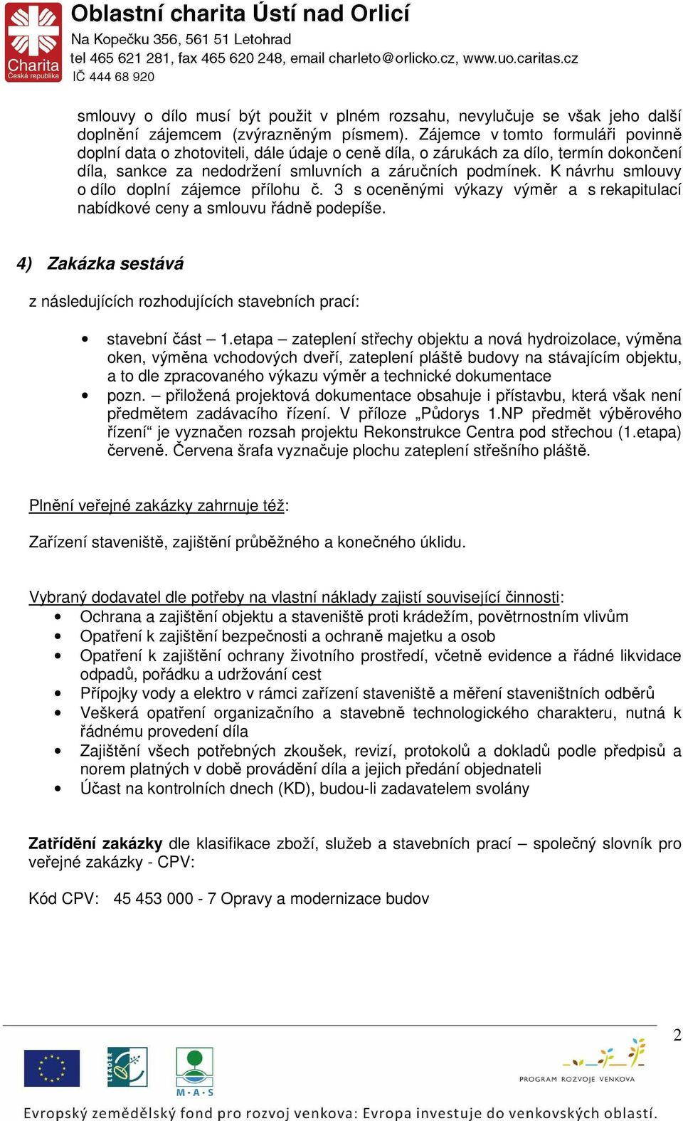 K návrhu smlouvy o dílo doplní zájemce přílohu č. 3 s oceněnými výkazy výměr a s rekapitulací nabídkové ceny a smlouvu řádně podepíše.