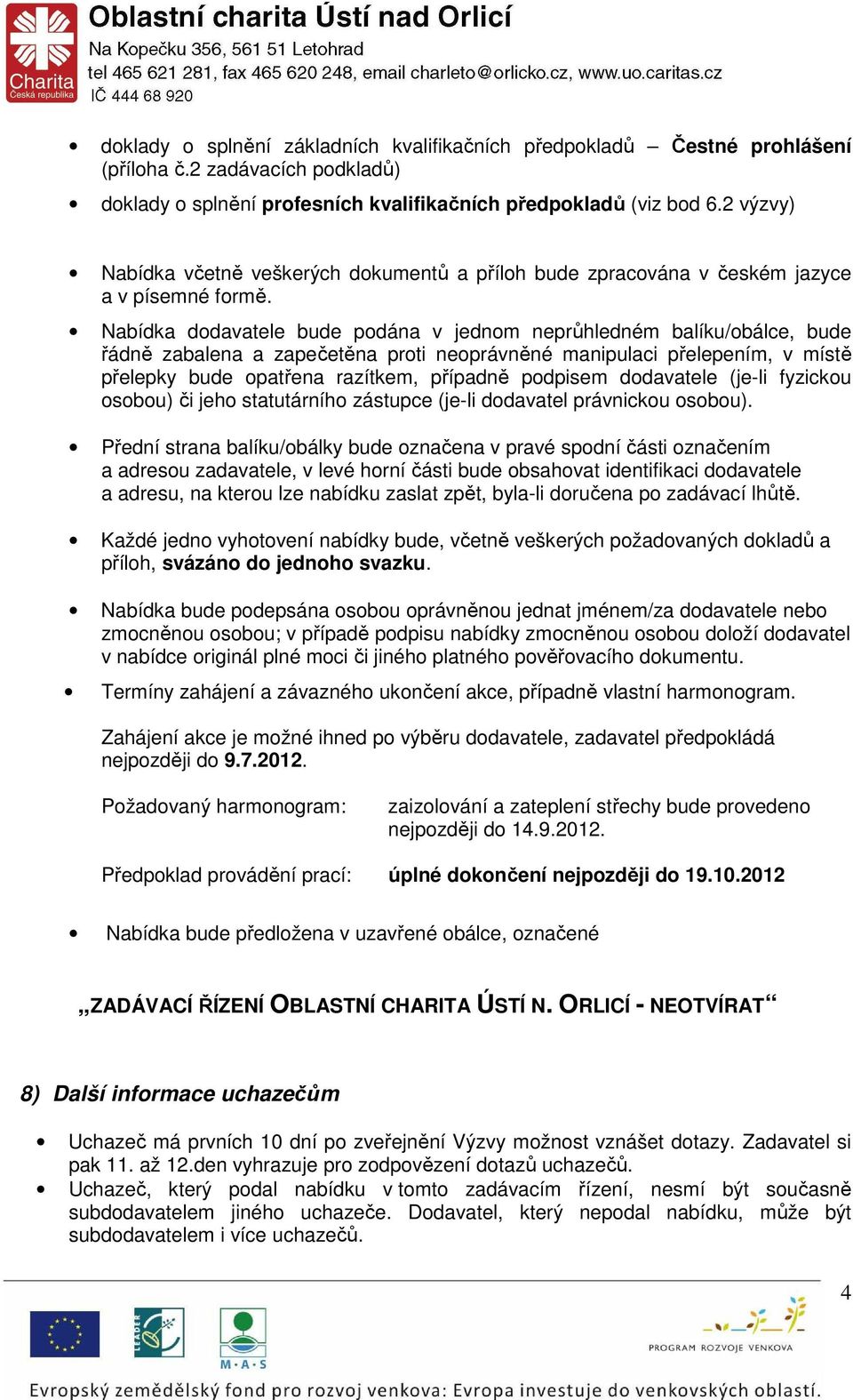 Nabídka dodavatele bude podána v jednom neprůhledném balíku/obálce, bude řádně zabalena a zapečetěna proti neoprávněné manipulaci přelepením, v místě přelepky bude opatřena razítkem, případně