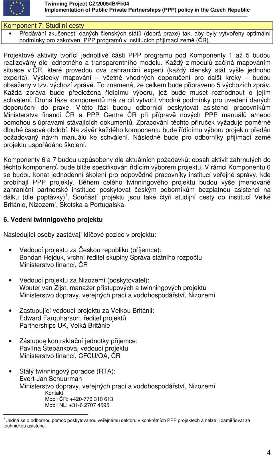 Každý z modulů začíná mapováním situace v ČR, které provedou dva zahraniční experti (každý členský stát vyšle jednoho experta).