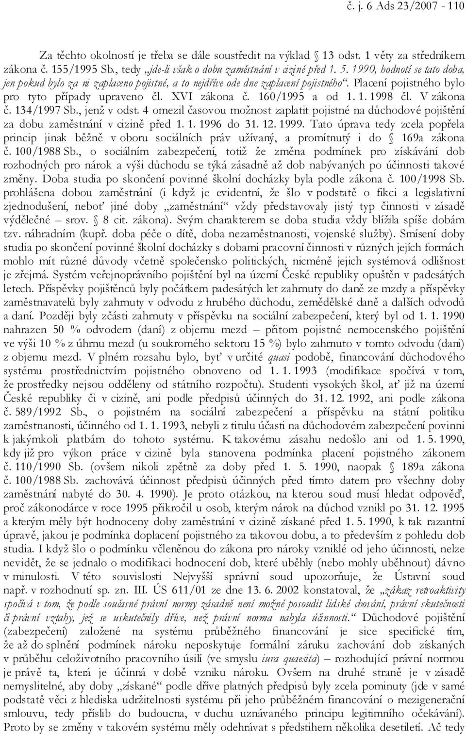 V zákona č. 134/1997 Sb., jenž v odst. 4 omezil časovou možnost zaplatit pojistné na důchodové pojištění za dobu zaměstnání v cizině před 1. 1. 1996 do 31. 12. 1999.