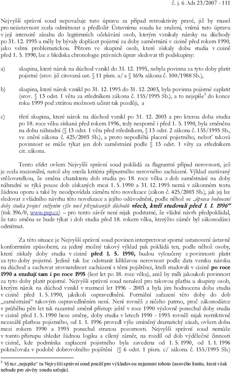 1995 a měly by bývaly doplácet pojistné za doby zaměstnání v cizině před rokem 1990, jako velmi problematickou. Přitom ve skupině osob, které získaly dobu studia v cizině před 1. 5.