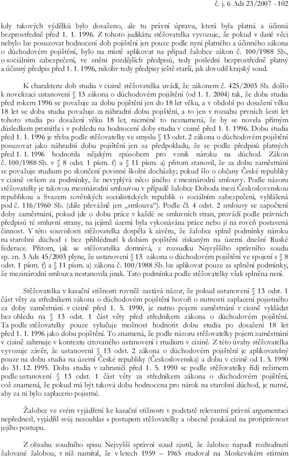 aplikovat na případ žalobce zákon č. 100/1988 Sb., o sociálním zabezpečení, ve znění pozdějších předpisů, tedy poslední bezprostředně platný a účinný předpis před 1. 1. 1996, nikoliv tedy předpisy ještě starší, jak dovodil krajský soud.