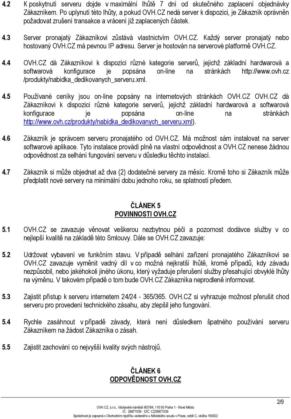 CZ má pevnou IP adresu. Server je hostován na serverové platformě OVH.CZ. 4.4 OVH.