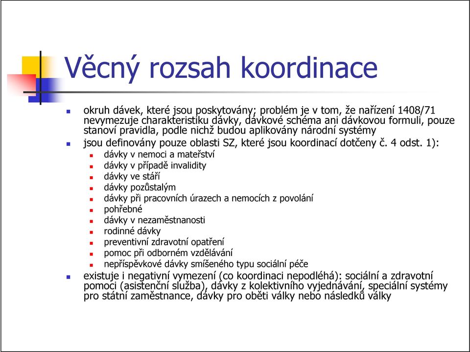 1): dávky v nemoci a mateřství dávky v případě invalidity dávky ve stáří dávky pozůstalým dávky při pracovních úrazech a nemocích z povolání pohřebné dávky v nezaměstnanosti rodinné dávky preventivní