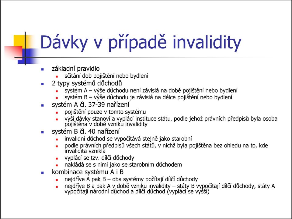 37-39 nařízení pojištění pouze v tomto systému výši dávky stanoví a vyplácí instituce státu, podle jehož právních předpisů byla osoba pojištěna v době vzniku invalidity systém B čl.