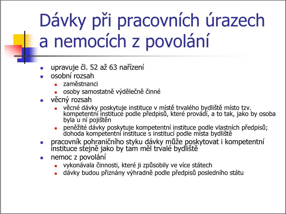 kompetentní instituce podle předpisů, které provádí, a to tak, jako by osoba byla u ní pojištěn peněžité dávky poskytuje kompetentní instituce podle vlastních předpisů; dohoda