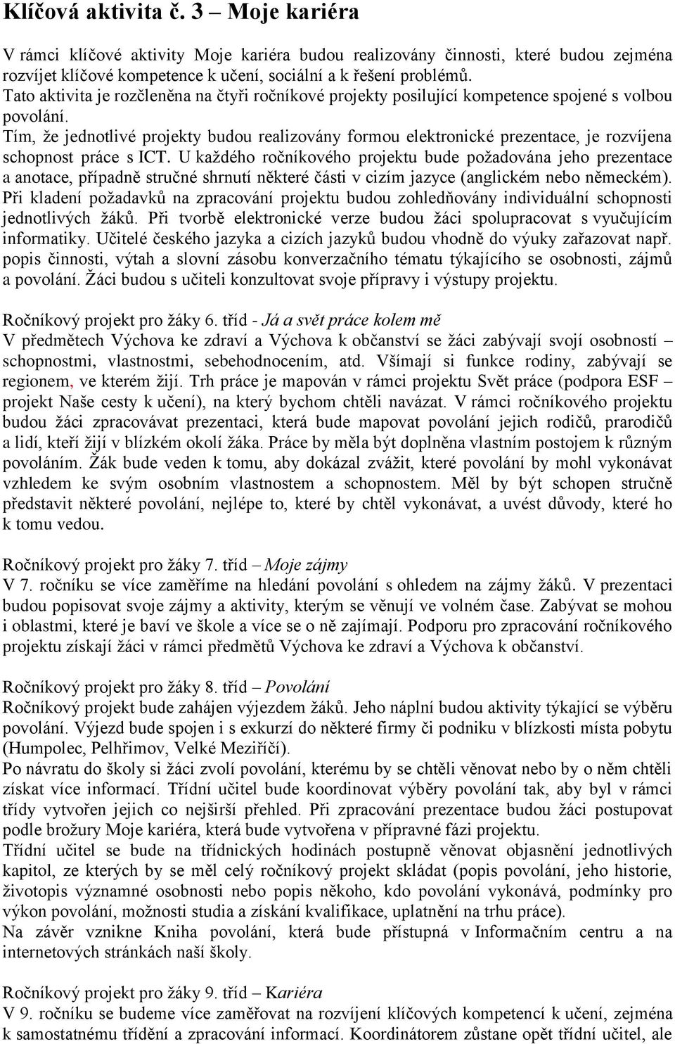 Tím, ţe jednotlivé projekty budou realizovány formou elektronické prezentace, je rozvíjena schopnost práce s ICT.