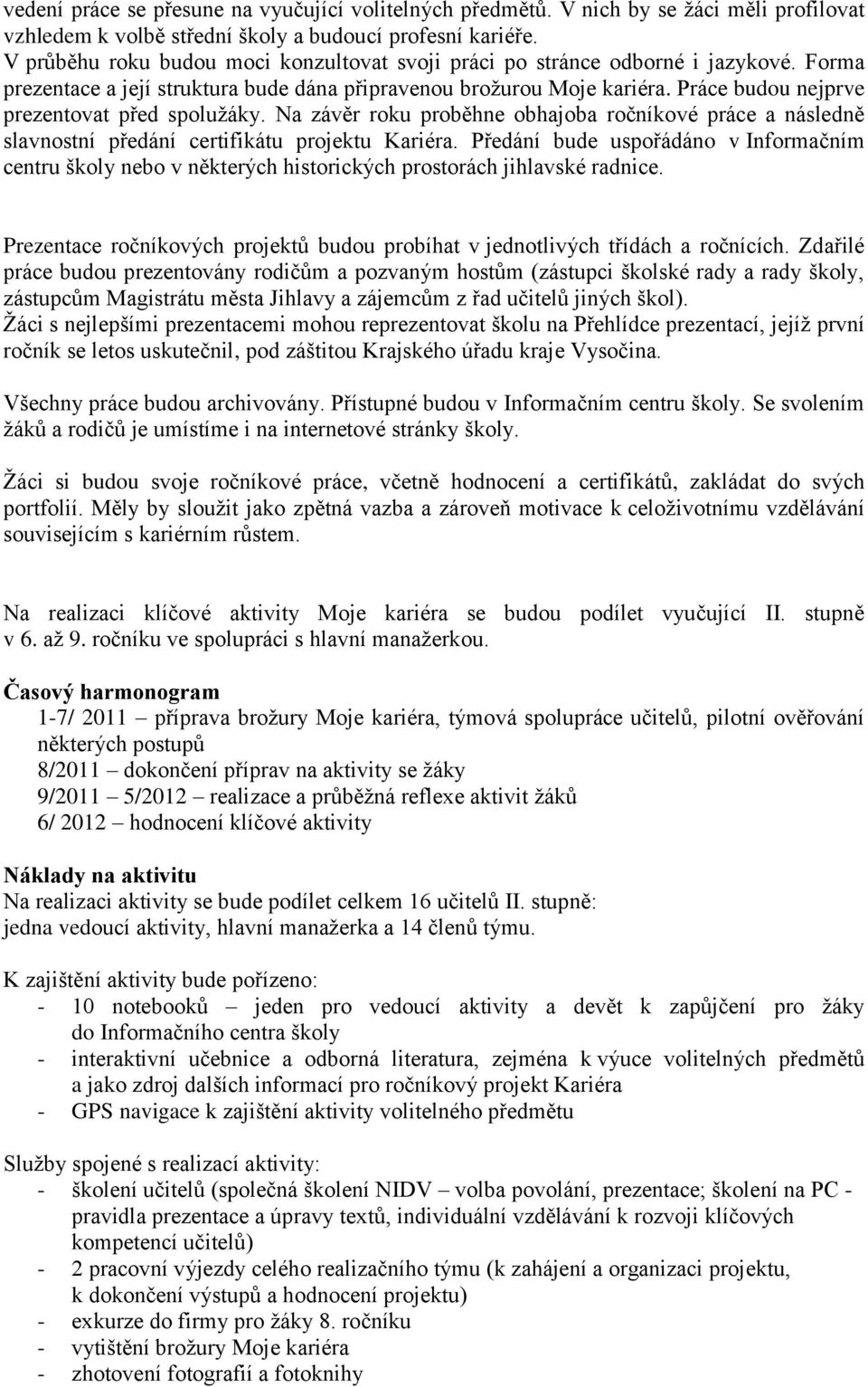 Práce budou nejprve prezentovat před spoluţáky. Na závěr roku proběhne obhajoba ročníkové práce a následně slavnostní předání certifikátu projektu Kariéra.
