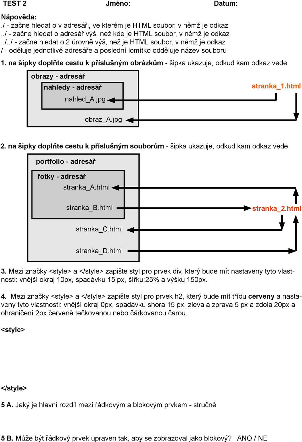 na šipky doplňte cestu k příslušným souborům - šipka ukazuje, odkud kam odkaz vede portfolio - adresář fotky - adresář stranka_a.html stranka_b.html stranka_2.html stranka_c.html stranka_d.html 3.