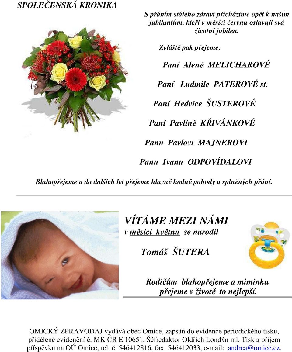 Paní Hedvice ŠUSTEROVÉ Paní Pavlíně KŘIVÁNKOVÉ Panu Pavlovi MAJNEROVI Panu Ivanu ODPOVÍDALOVI Blahopřejeme a do dalších let přejeme hlavně hodně pohody a splněných přání.