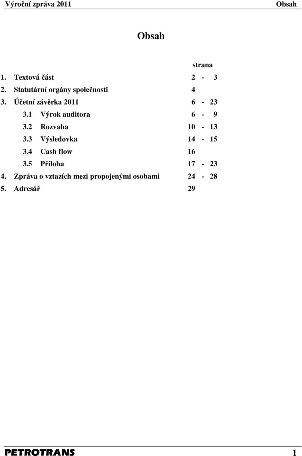 1 Výrok auditora 6-9 3.2 Rozvaha 10-13 3.3 Výsledovka 14-15 3.