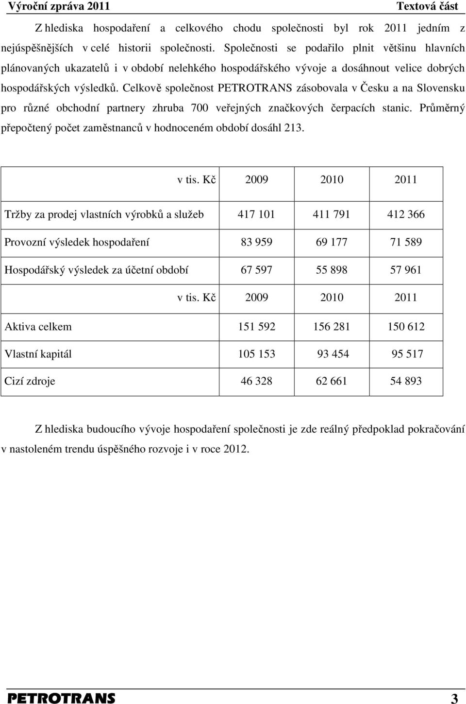 Celkově společnost PETROTRANS zásobovala v Česku a na Slovensku pro různé obchodní partnery zhruba 700 veřejných značkových čerpacích stanic.